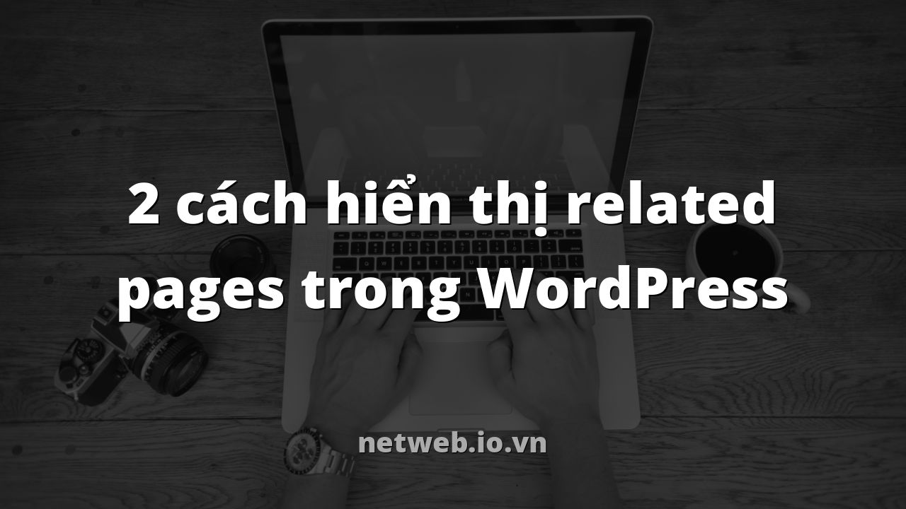 2 cách hiển thị related pages trong WordPress