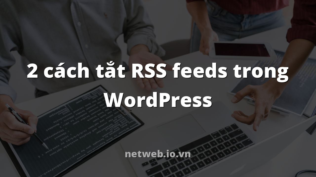 2 cách tắt RSS feeds trong WordPress