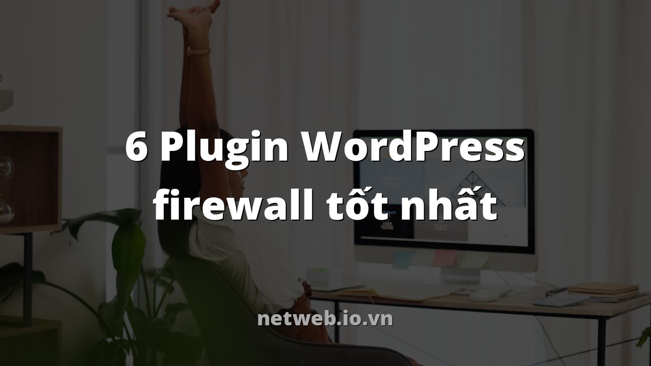 6 Plugin WordPress firewall tốt nhất