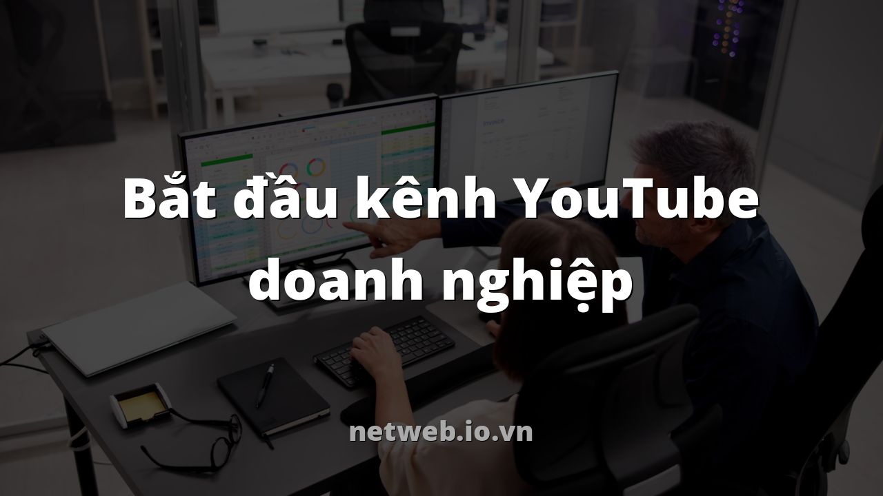 Bắt đầu kênh YouTube doanh nghiệp