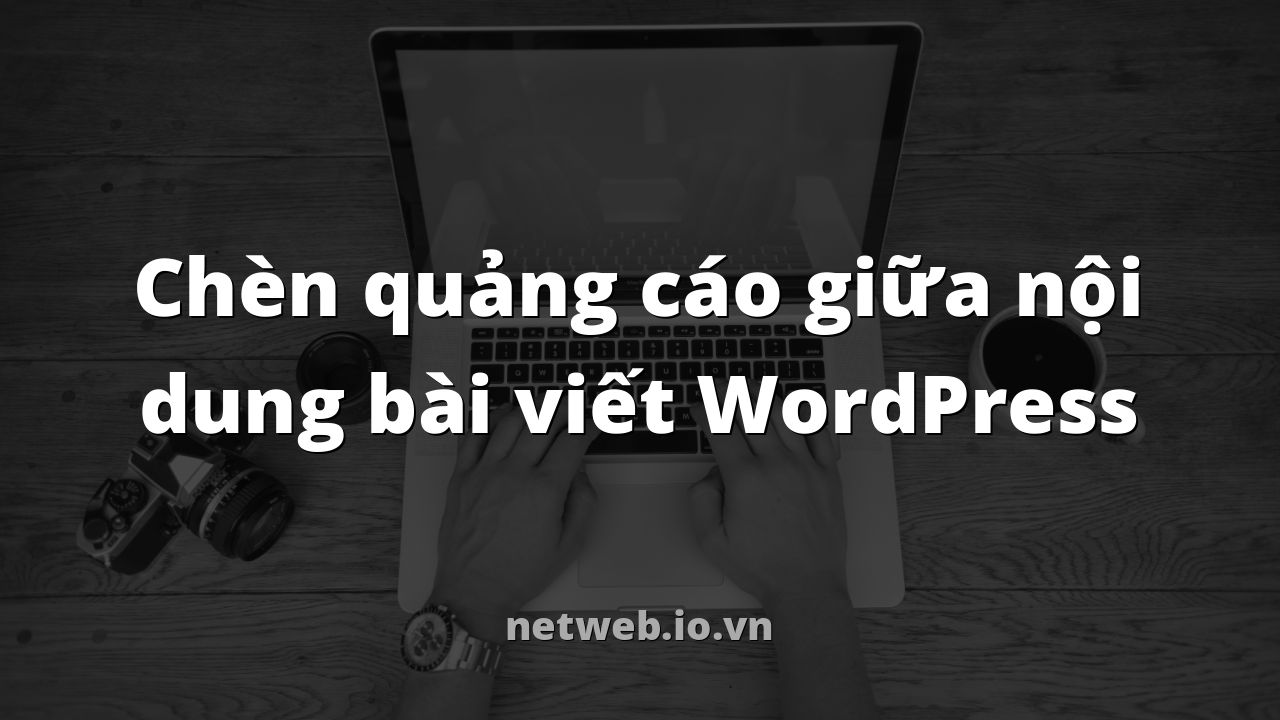 Chèn quảng cáo giữa nội dung bài viết WordPress