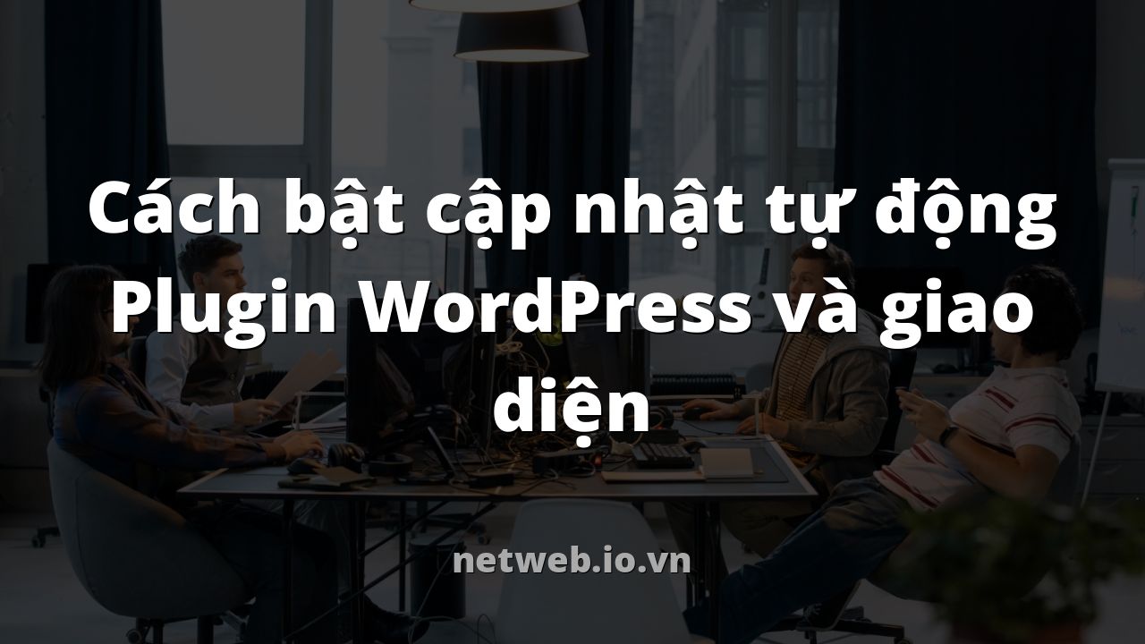 Cách bật cập nhật tự động Plugin WordPress và giao diện