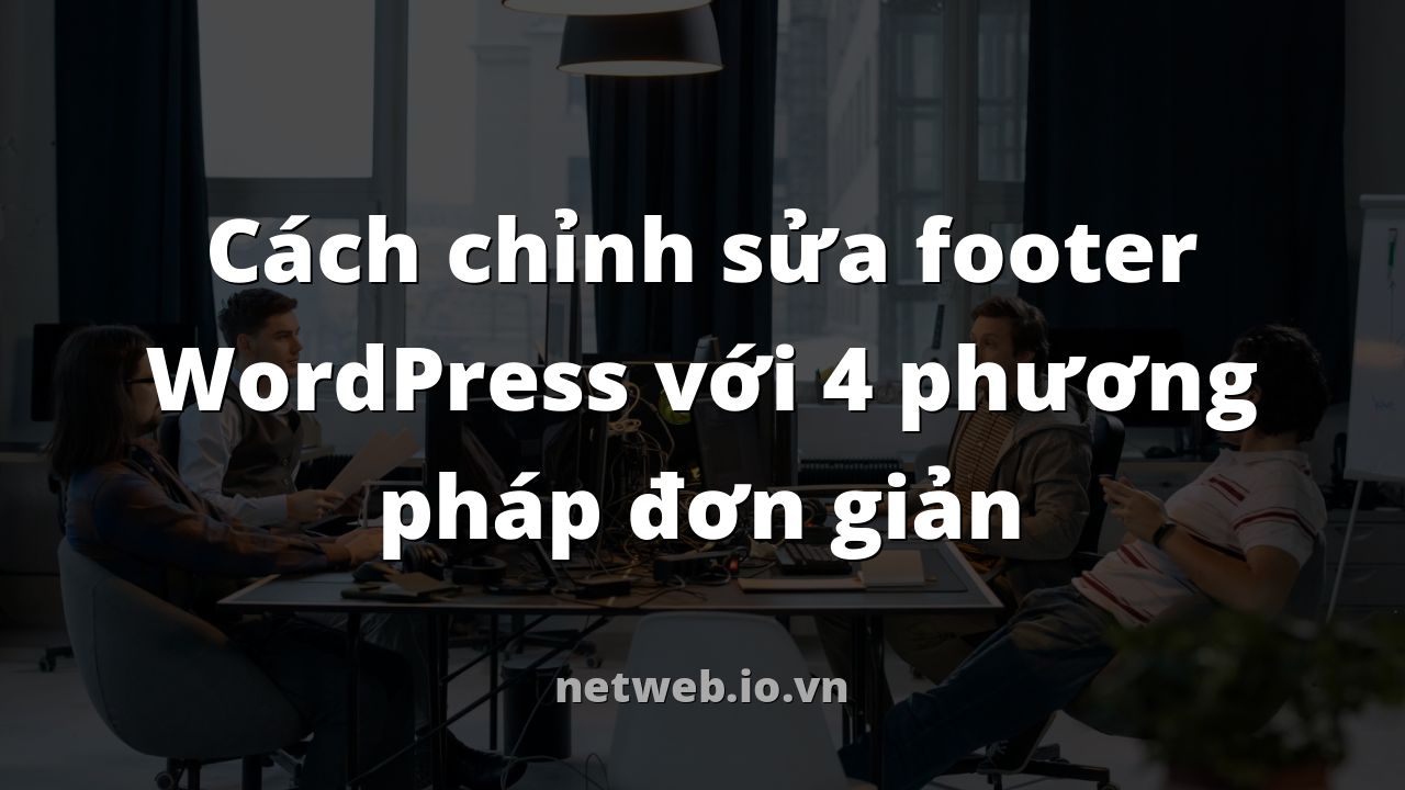 Cách chỉnh sửa footer WordPress với 4 phương pháp đơn giản