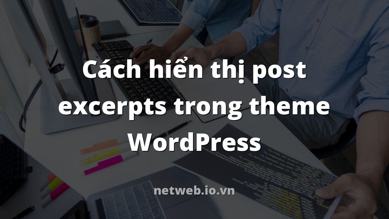 Cách hiển thị post excerpts trong theme WordPress