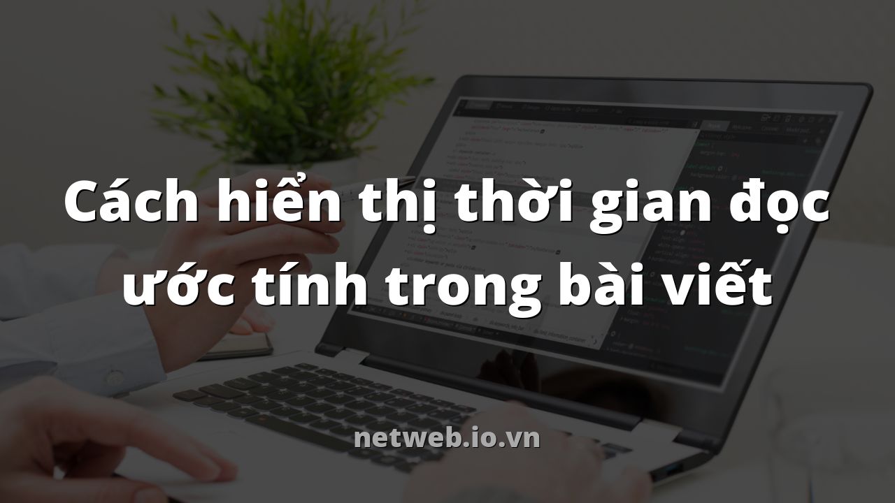 Cách hiển thị thời gian đọc ước tính trong bài viết