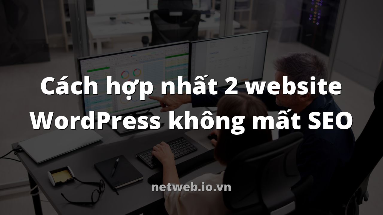 Cách hợp nhất 2 website WordPress không mất SEO