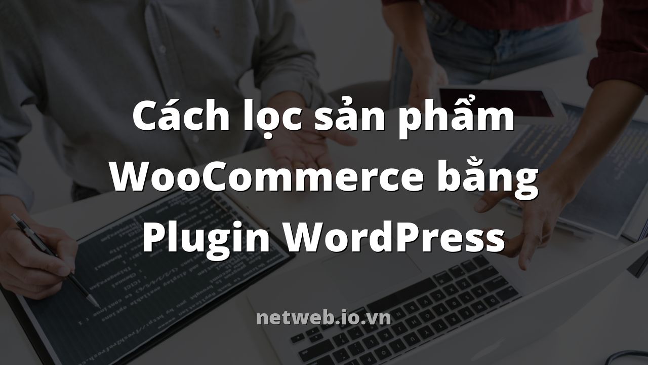 Cách lọc sản phẩm WooCommerce bằng Plugin WordPress
