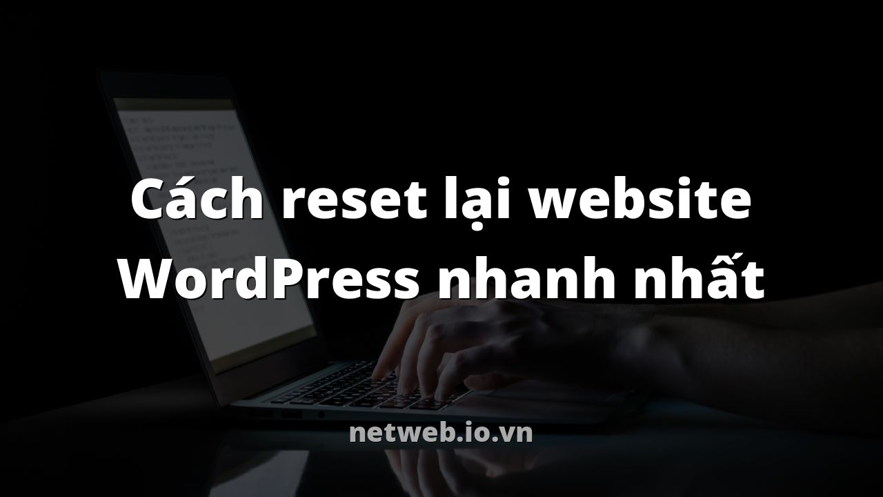 Cách reset lại website WordPress nhanh nhất