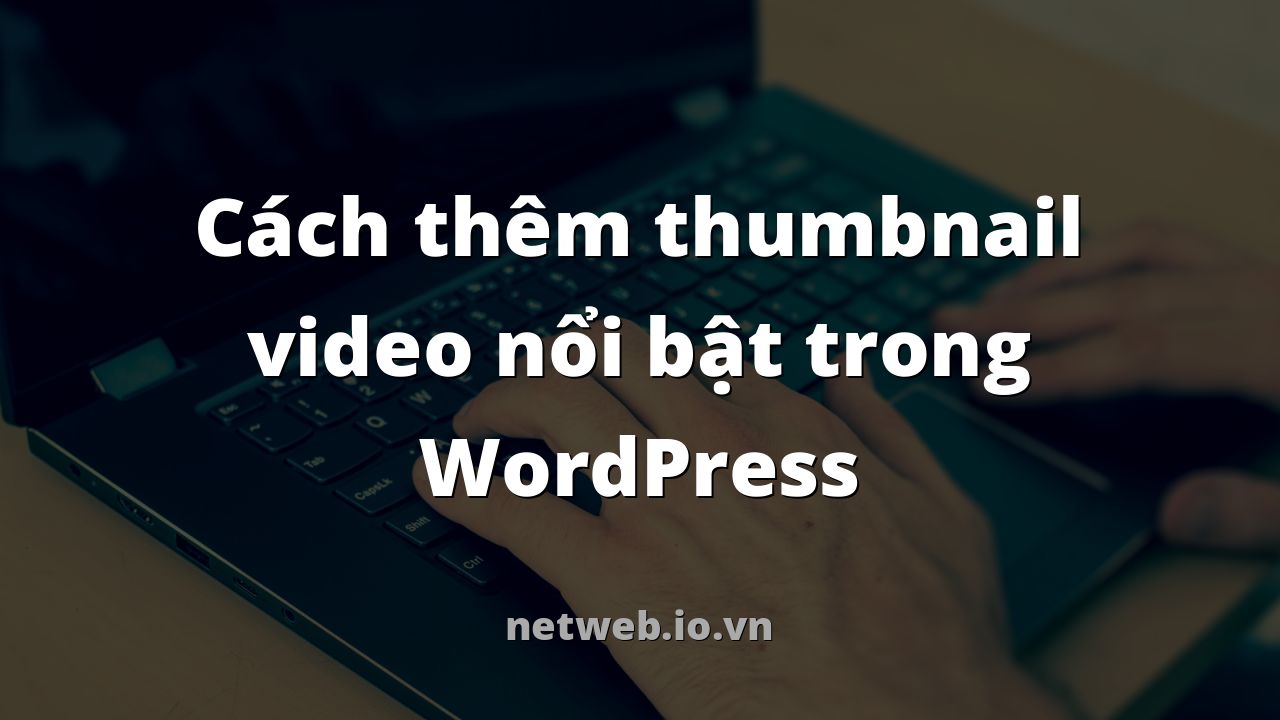 Cách thêm thumbnail video nổi bật trong WordPress