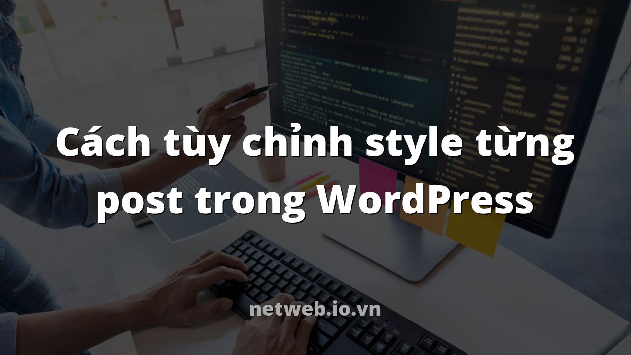 Cách tùy chỉnh style từng post trong WordPress