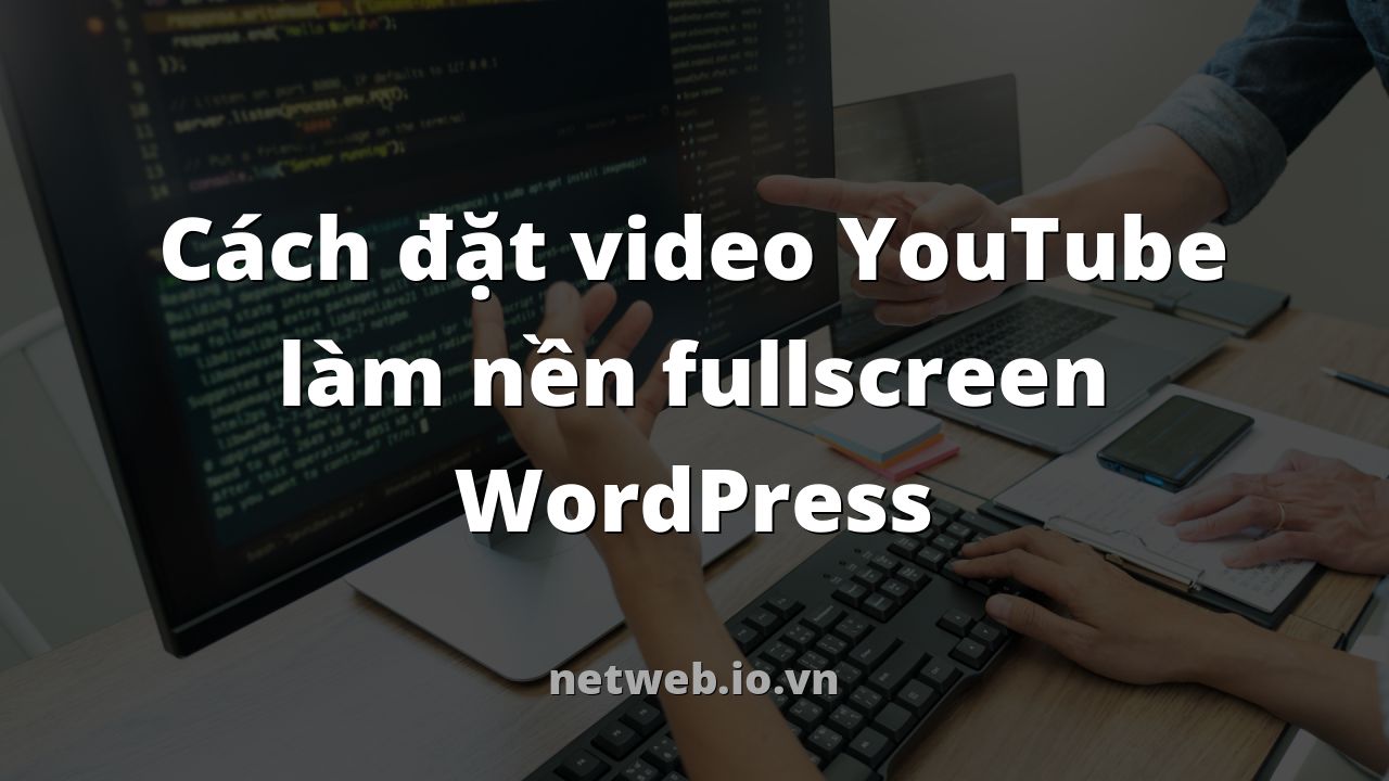 Cách đặt video YouTube làm nền fullscreen WordPress