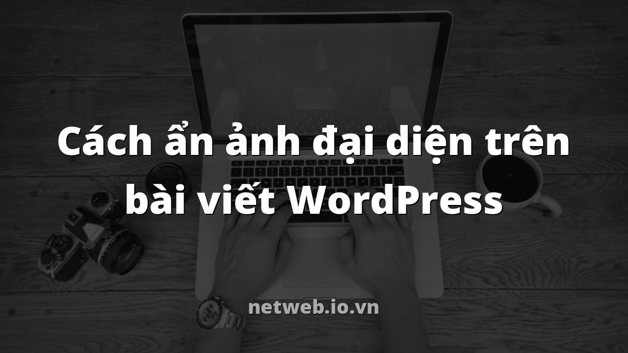 Cách ẩn ảnh đại diện trên bài viết WordPress