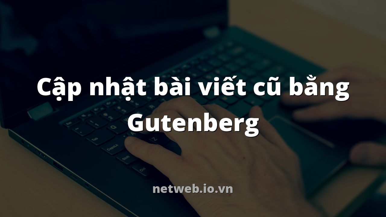 Cập nhật bài viết cũ bằng Gutenberg