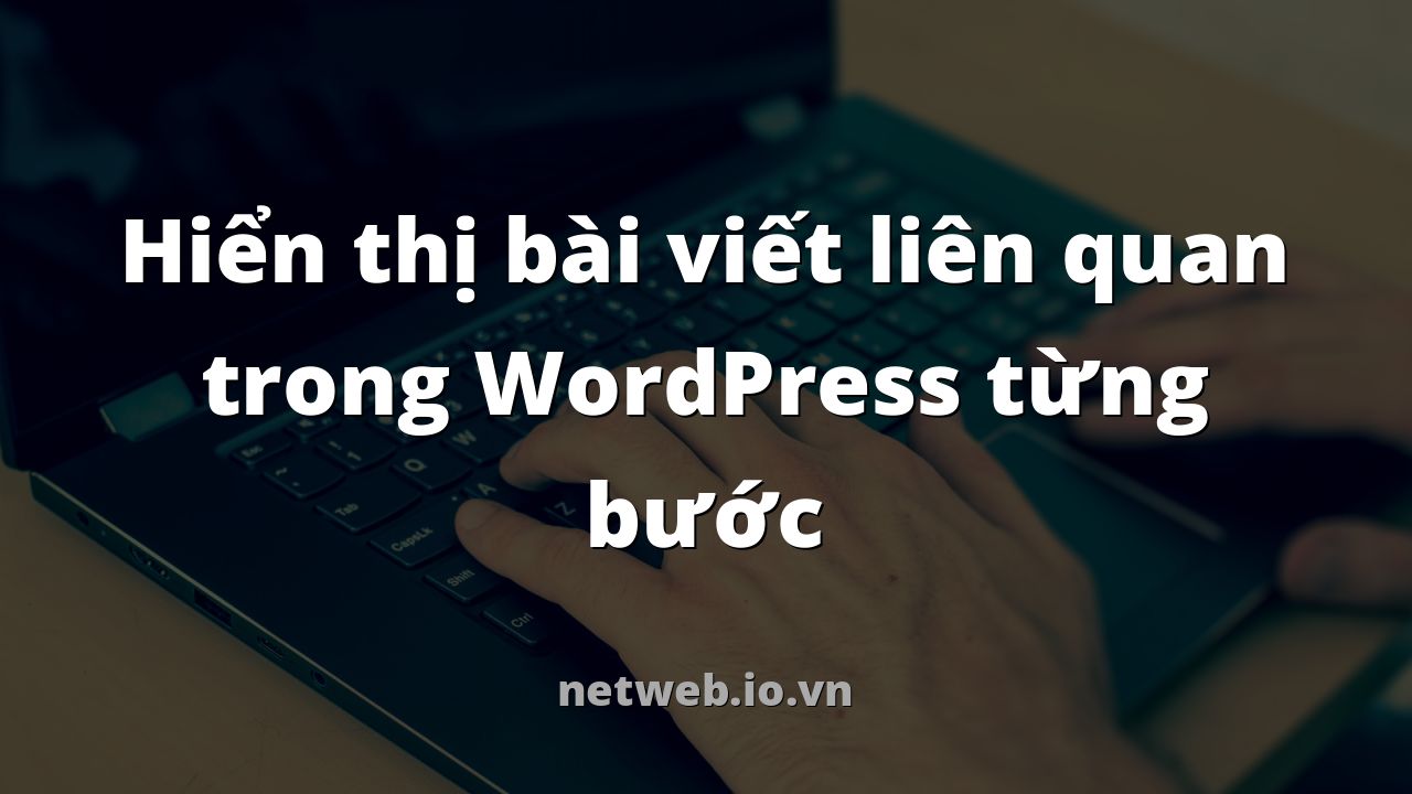 Hiển thị bài viết liên quan trong WordPress từng bước