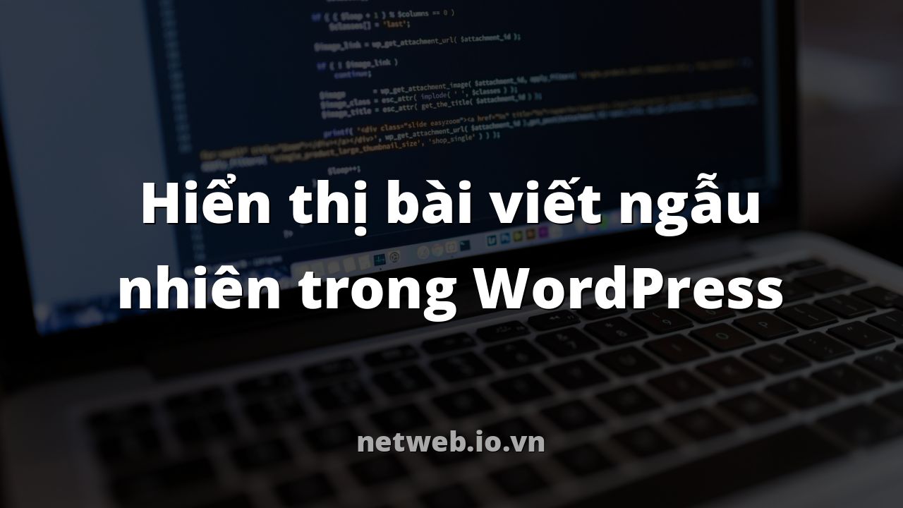 Hiển thị bài viết ngẫu nhiên trong WordPress