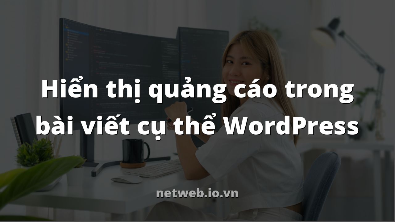 Hiển thị quảng cáo trong bài viết cụ thể WordPress