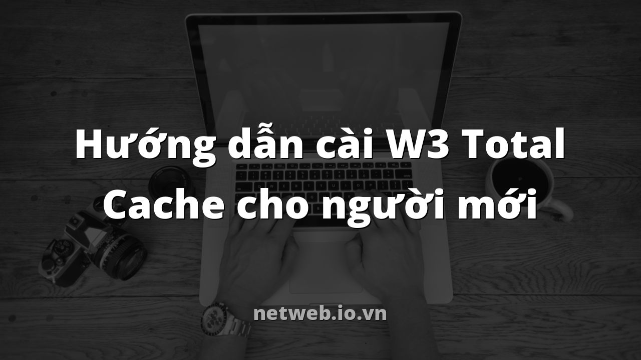 Hướng dẫn cài W3 Total Cache cho người mới