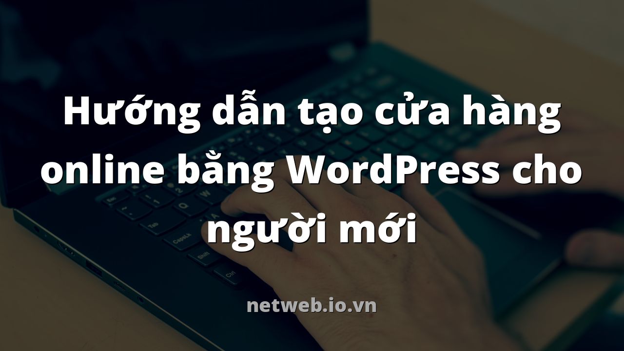 Hướng dẫn tạo cửa hàng online bằng WordPress cho người mới