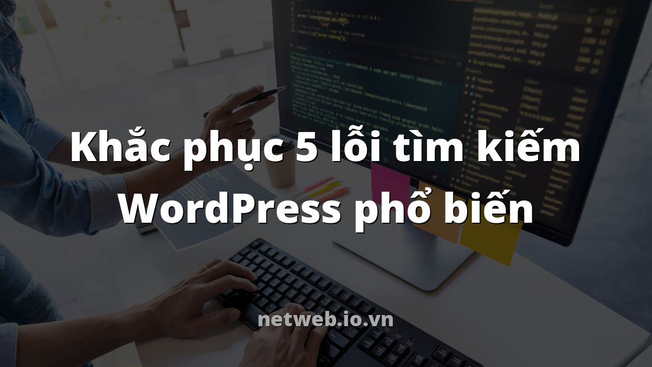 Khắc phục 5 lỗi tìm kiếm WordPress phổ biến