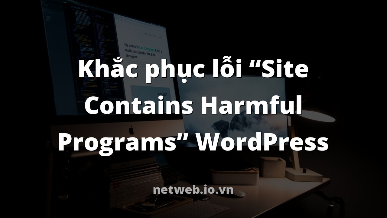 Khắc phục lỗi “Site Contains Harmful Programs” WordPress