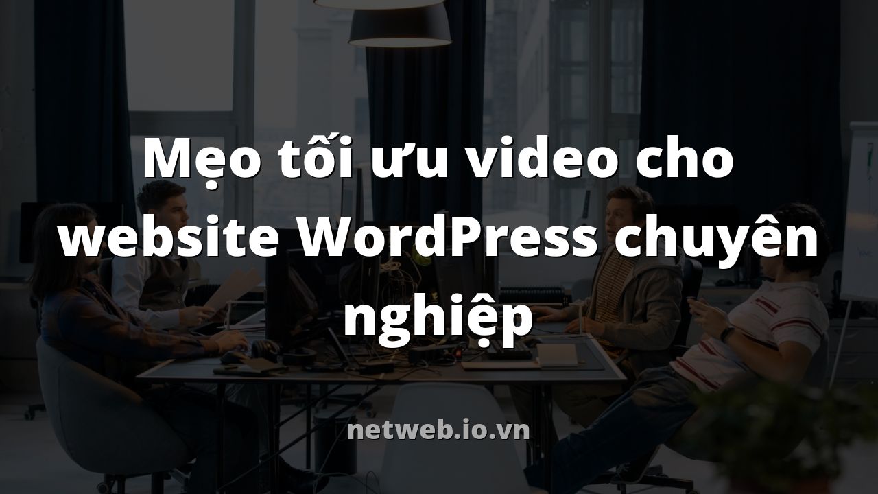 Mẹo tối ưu video cho website WordPress chuyên nghiệp