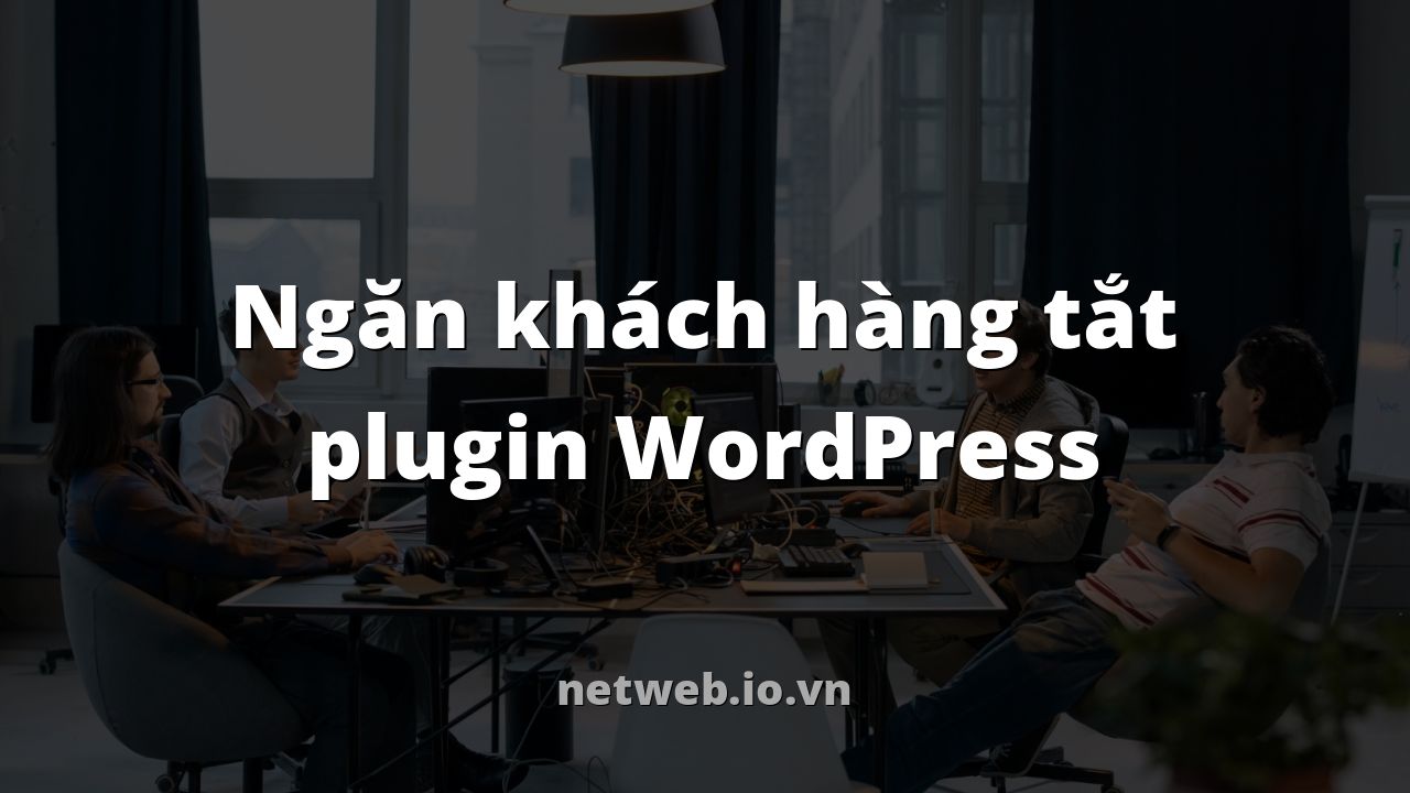 Ngăn khách hàng tắt plugin WordPress