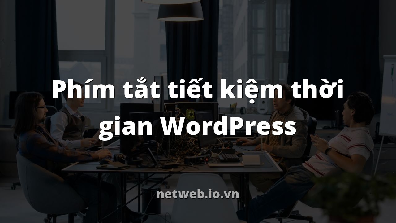 Phím tắt tiết kiệm thời gian WordPress