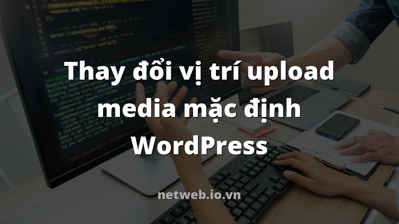 Thay đổi vị trí upload media mặc định WordPress
