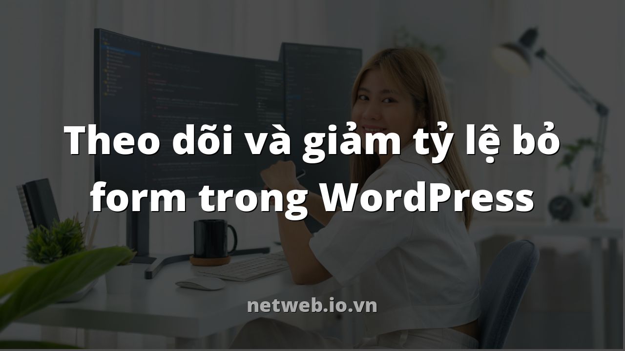 Theo dõi và giảm tỷ lệ bỏ form trong WordPress