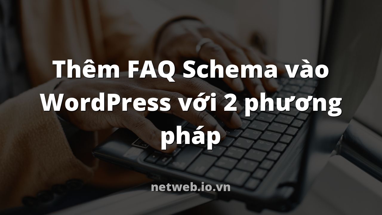 Thêm FAQ Schema vào WordPress với 2 phương pháp