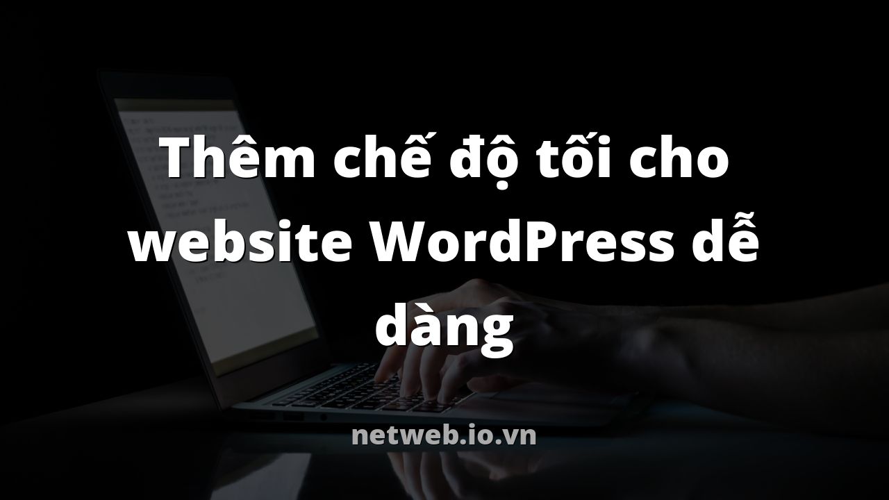 Thêm chế độ tối cho website WordPress dễ dàng