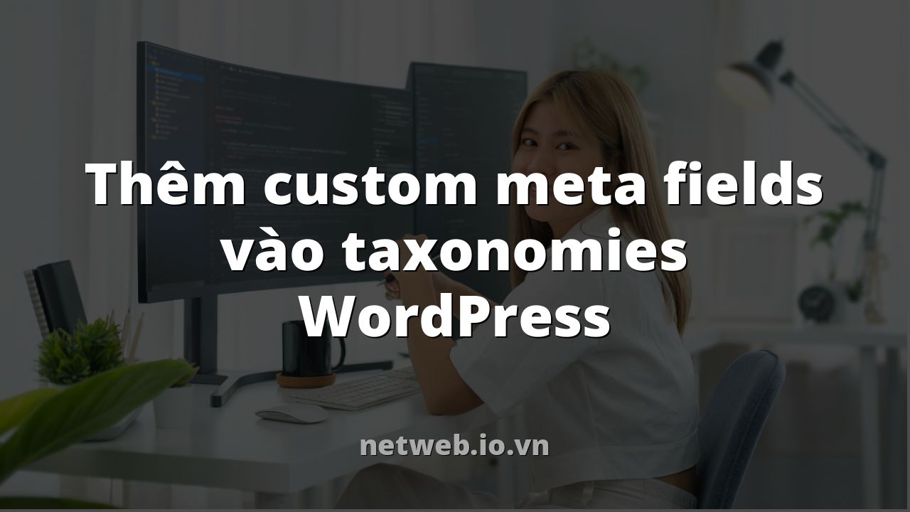 Thêm custom meta fields vào taxonomies WordPress