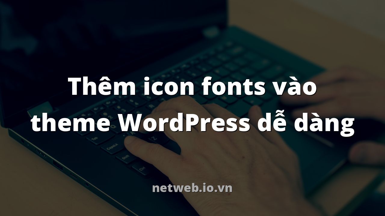 Thêm icon fonts vào theme WordPress dễ dàng