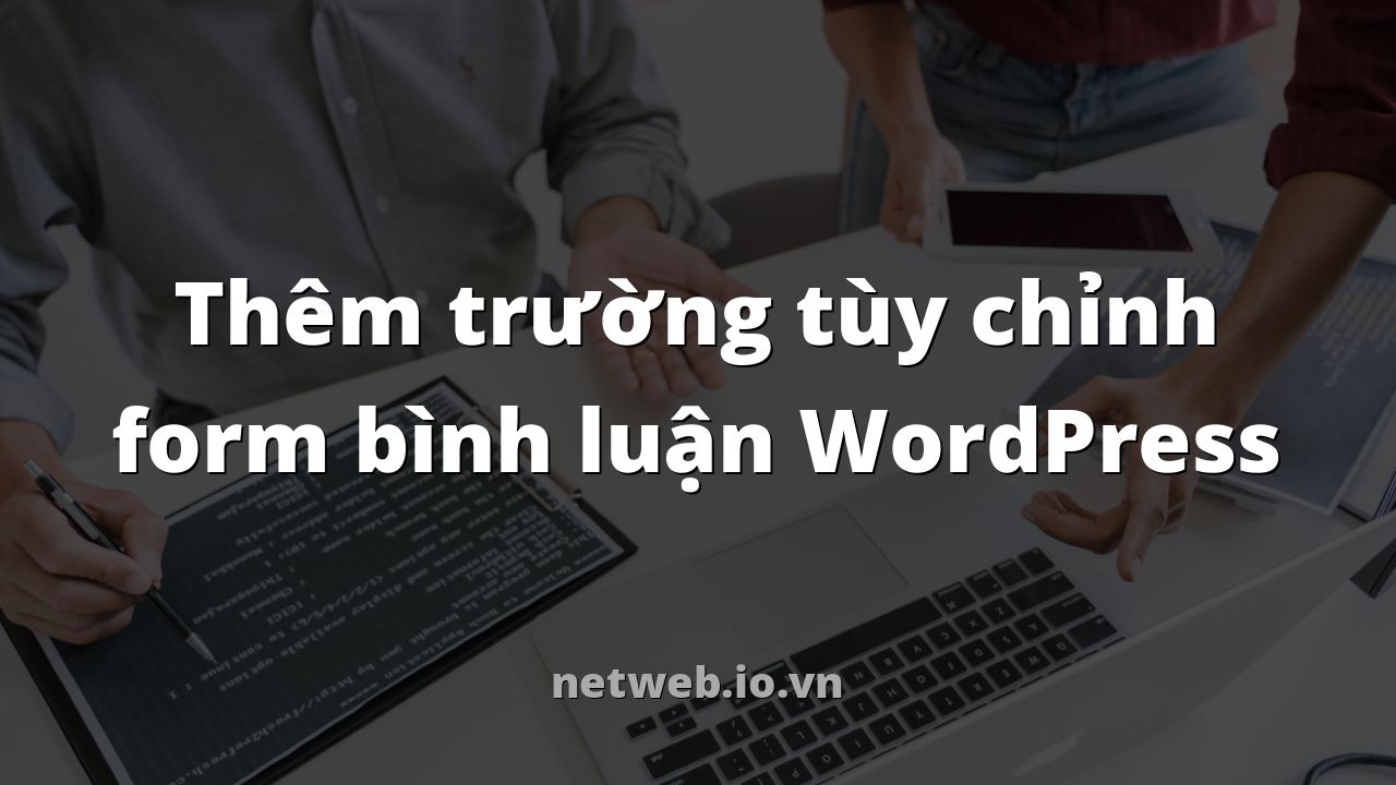 Thêm trường tùy chỉnh form bình luận WordPress