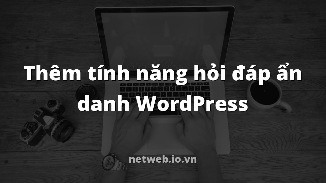 Thêm tính năng hỏi đáp ẩn danh WordPress