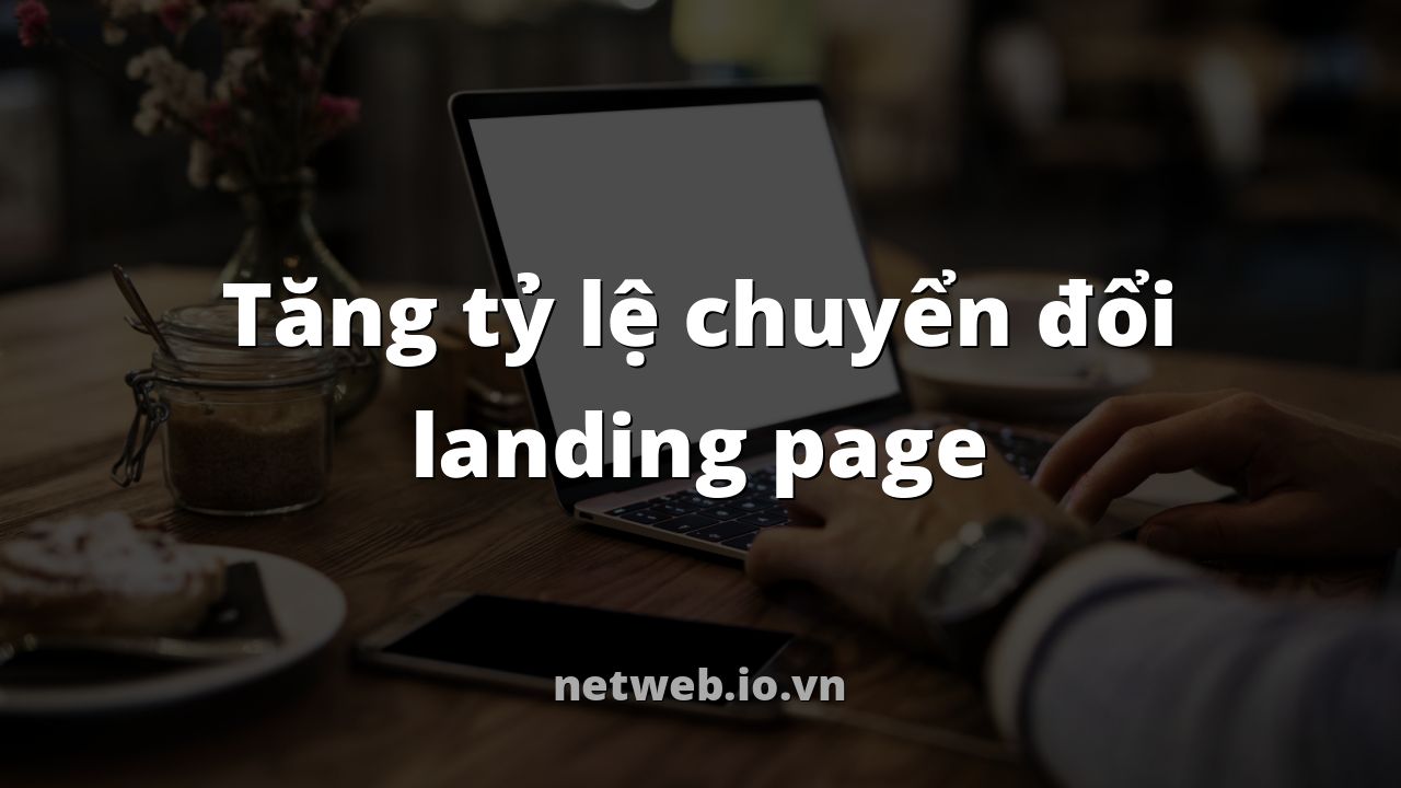 Tăng tỷ lệ chuyển đổi landing page