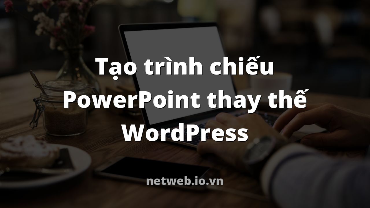Tạo trình chiếu PowerPoint thay thế WordPress