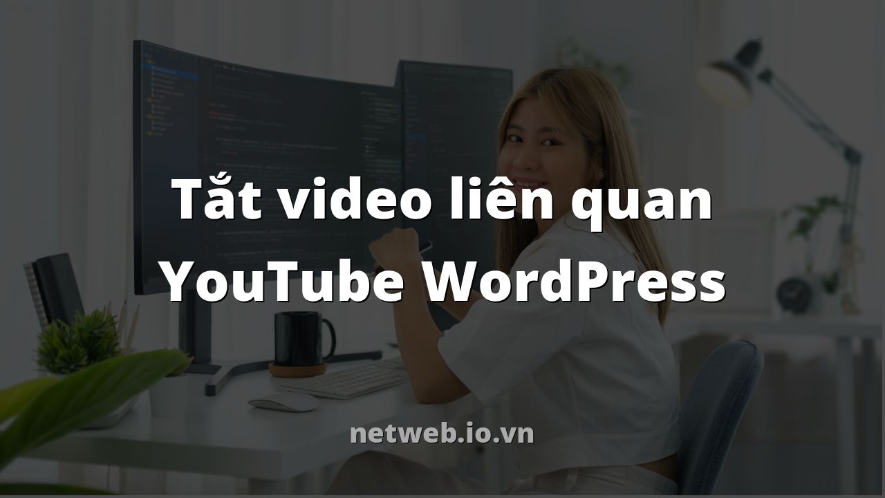 Tắt video liên quan YouTube WordPress