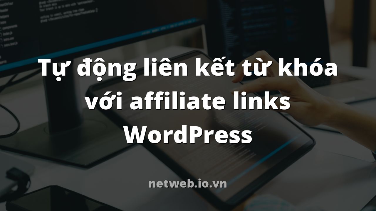 Tự động liên kết từ khóa với affiliate links WordPress