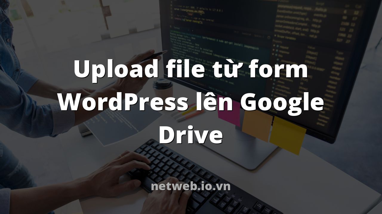 Upload file từ form WordPress lên Google Drive
