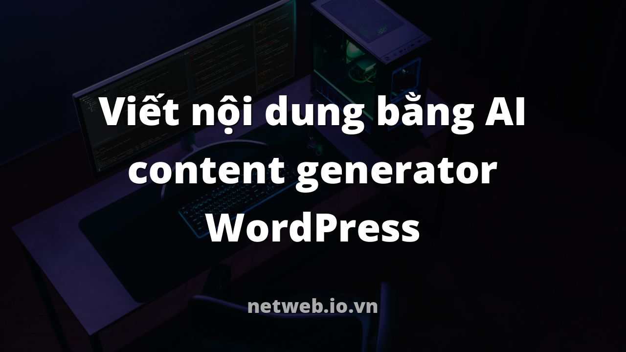 Viết nội dung bằng AI content generator WordPress