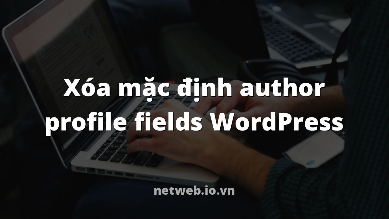 Xóa mặc định author profile fields WordPress