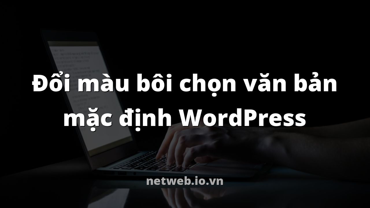 Đổi màu bôi chọn văn bản mặc định WordPress