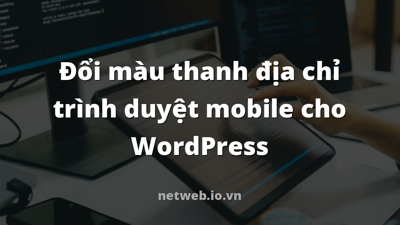 Đổi màu thanh địa chỉ trình duyệt mobile cho WordPress