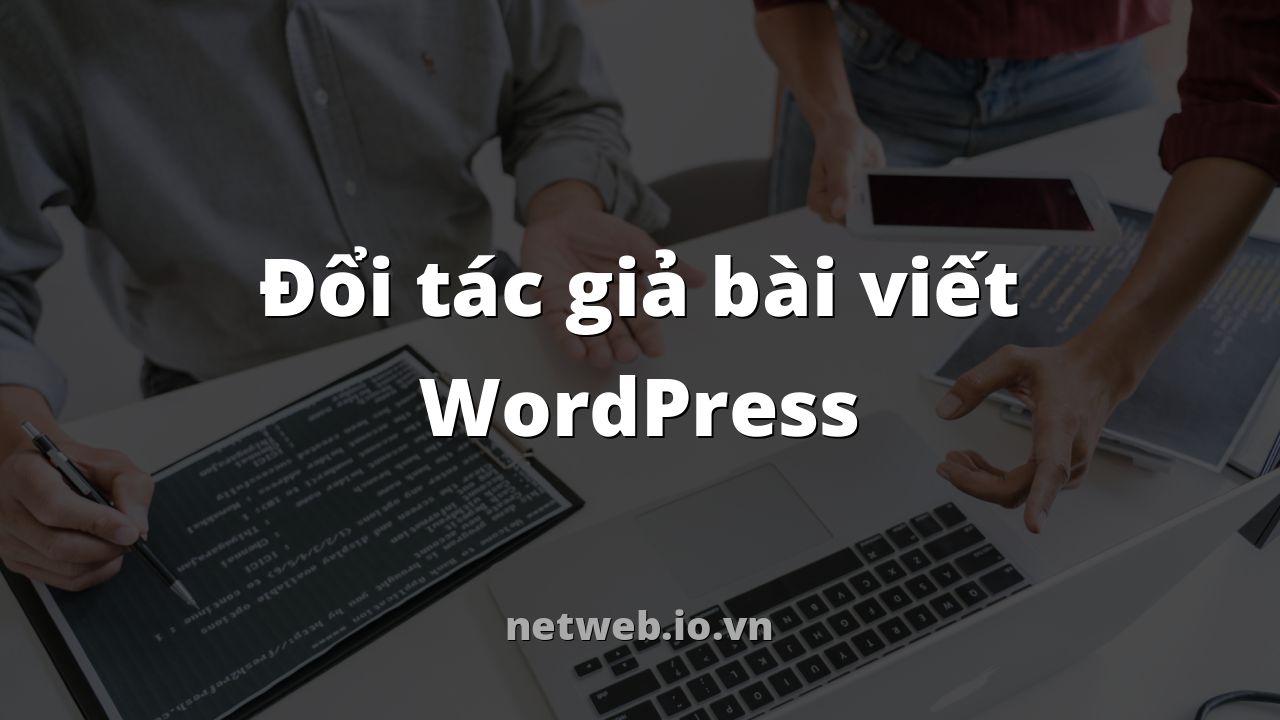 Đổi tác giả bài viết WordPress