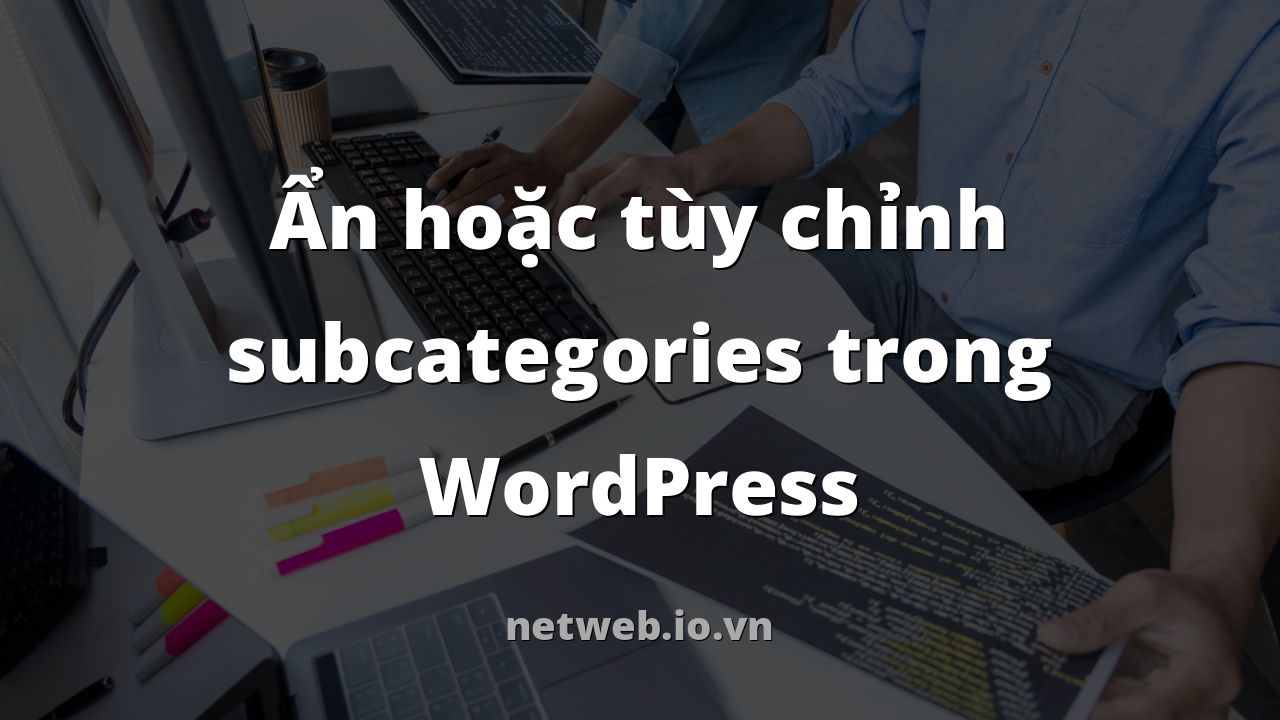 Ẩn hoặc tùy chỉnh subcategories trong WordPress