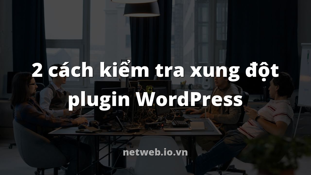 2 cách kiểm tra xung đột plugin WordPress