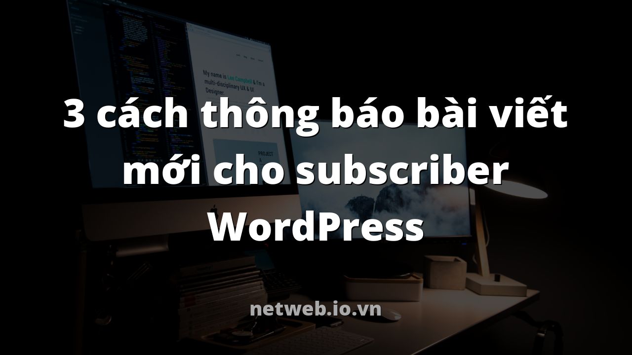 3 cách thông báo bài viết mới cho subscriber WordPress