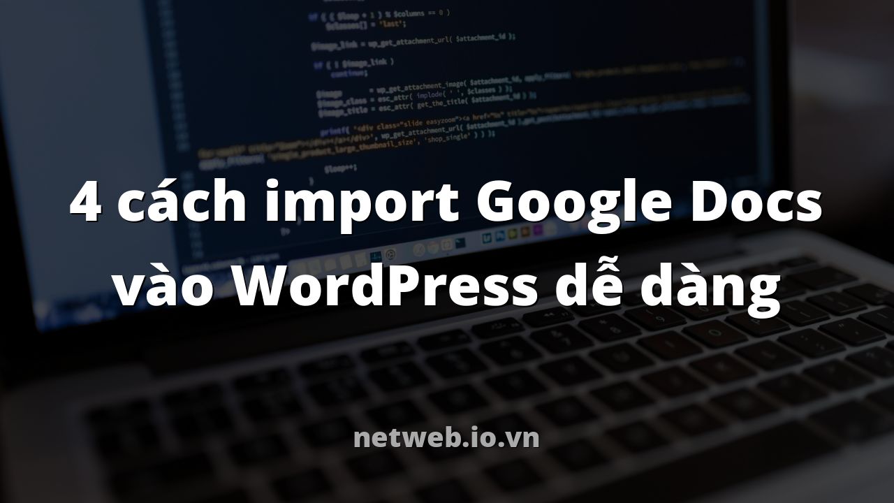 4 cách import Google Docs vào WordPress dễ dàng