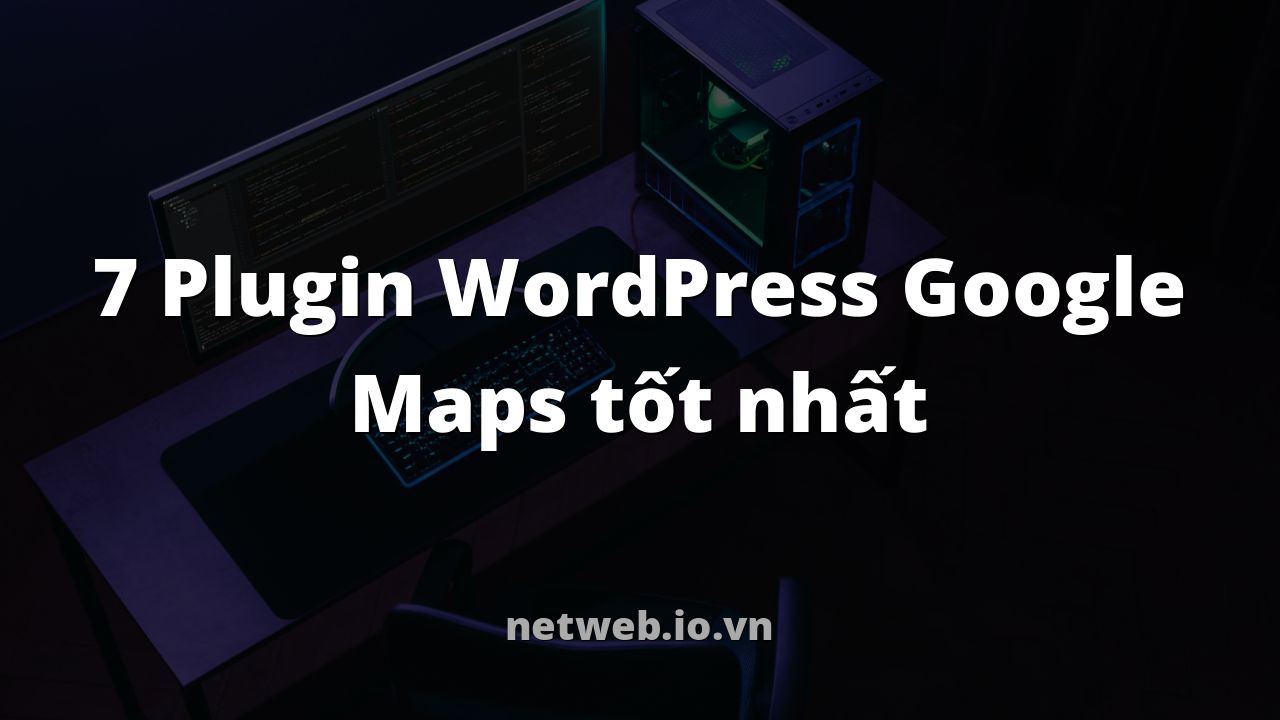 7 Plugin WordPress Google Maps tốt nhất